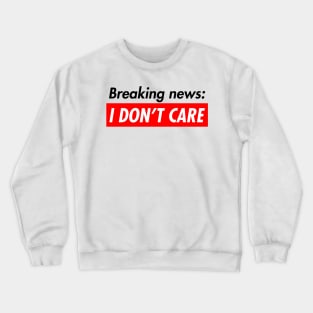 Breaking News I Don't Care Crewneck Sweatshirt